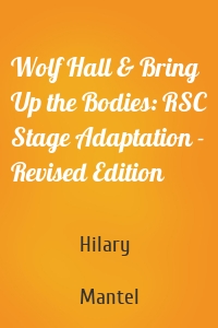 Wolf Hall & Bring Up the Bodies: RSC Stage Adaptation - Revised Edition