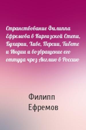 Обложка книги «Странствование Филиппа Ефремова в Киргизской Степи, Бухарии, Хиве, Персии, Тибете и Индии и возвращение его оттуда чрез Англию в Россию» — Филипп Ефремов