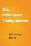 Александр Исаев - Мои стрелецкие Университеты