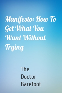 Manifesto: How To Get What You Want Without Trying