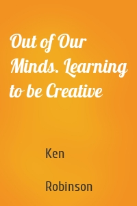 Out of Our Minds. Learning to be Creative