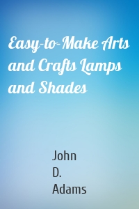 Easy-to-Make Arts and Crafts Lamps and Shades