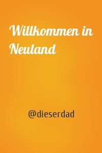 Willkommen in Neuland