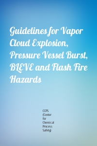 Guidelines for Vapor Cloud Explosion, Pressure Vessel Burst, BLEVE and Flash Fire Hazards
