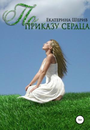 Обложка книги «По приказу сердца» — Екатерина Шерив