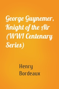 George Guynemer, Knight of the Air (WWI Centenary Series)