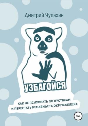 Обложка книги «Узбагойся. Как не психовать по пустякам и перестать ненавидеть окружающих» — Дмитрий Чупахин