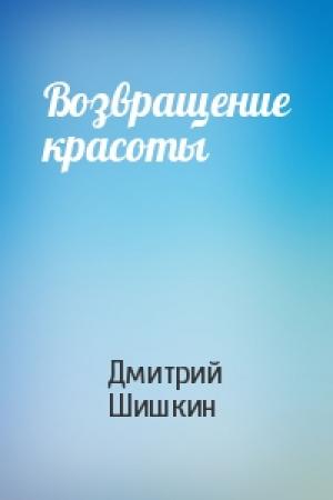 Обложка книги «Возвращение красоты» — Дмитрий Шишкин
