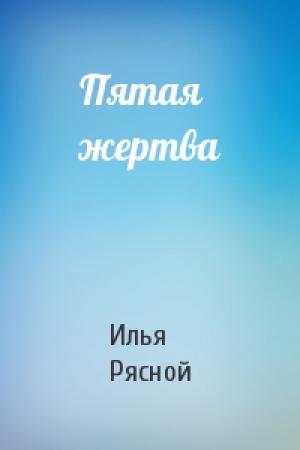 Обложка книги «Пятая жертва» — Илья Рясной