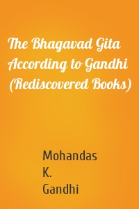 The Bhagavad Gita According to Gandhi (Rediscovered Books)