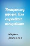 Марина Добрынина - Империя под угрозой. Для служебного пользования
