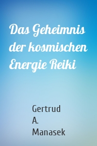 Das Geheimnis der kosmischen Energie Reiki