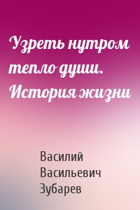Узреть нутром тепло души. История жизни