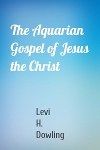 The Aquarian Gospel of Jesus the Christ