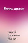Георгий Васильевич Марчук - Канон школе