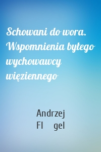Schowani do wora. Wspomnienia byłego wychowawcy więziennego