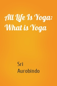 All Life Is Yoga: What is Yoga