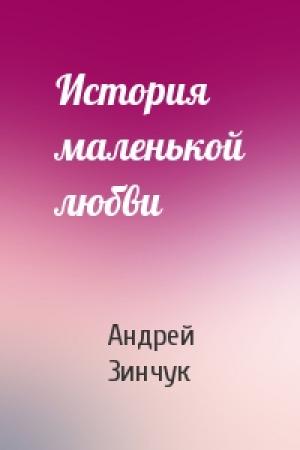 Обложка книги «История маленькой любви» — Андрей Зинчук