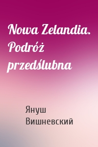 Nowa Zelandia. Podróż przedślubna