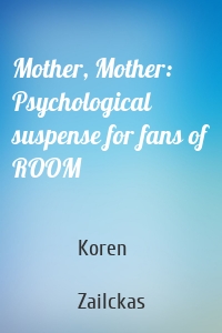 Mother, Mother: Psychological suspense for fans of ROOM