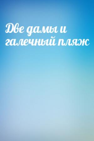 Обложка книги «Две дамы и галечный пляж»