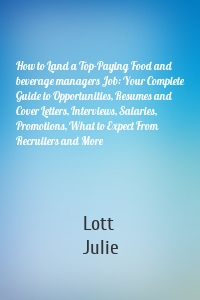 How to Land a Top-Paying Food and beverage managers Job: Your Complete Guide to Opportunities, Resumes and Cover Letters, Interviews, Salaries, Promotions, What to Expect From Recruiters and More