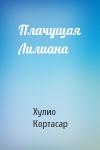 Хулио Кортасар - Плачущая Лилиана