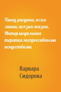 Танец рисунка, голос линии, поэзия жизни. Интермодальная терапия экспрессивными искусствами