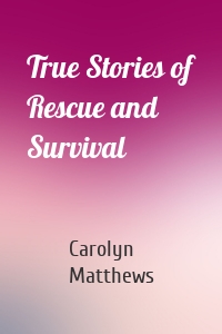 True Stories of Rescue and Survival