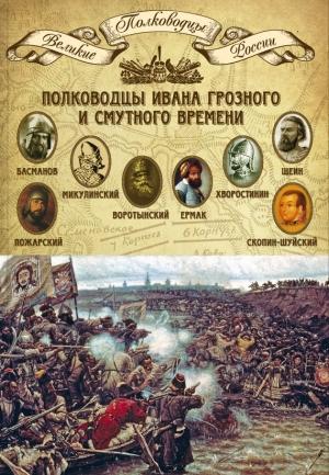 Обложка книги «Полководцы Ивана Грозного и Смутного времени. Алексей Басманов, Семен Микулинский, Михаил Воротынский, Ермак, Дмитрий Хворостинин, Михаил Шеин, Дмитрий Пожарский, Михаил Скопин-Шуйский» — Михаил Мягков