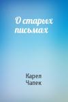 Карел Чапек - О старых письмах