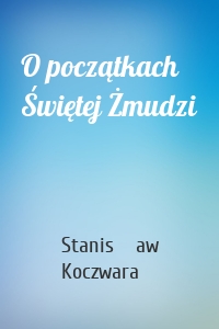 O początkach Świętej Żmudzi