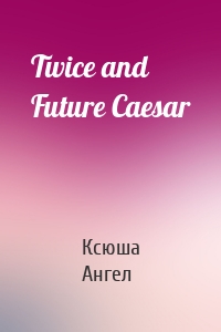 Twice and Future Caesar