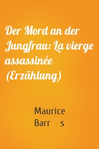 Der Mord an der Jungfrau: La vierge assassinée (Erzählung)