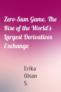 Zero-Sum Game. The Rise of the World's Largest Derivatives Exchange