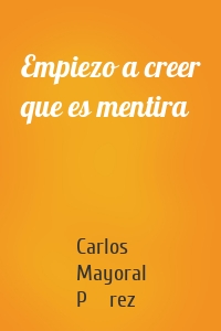 Empiezo a creer que es mentira