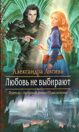 Обложка книги «Любовь не выбирают» — Александра Лисина
