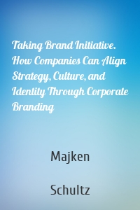 Taking Brand Initiative. How Companies Can Align Strategy, Culture, and Identity Through Corporate Branding