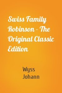 Swiss Family Robinson - The Original Classic Edition