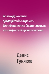 Коммерциология: предчувствие перемен. Инновационные бизнес-модели коммерческой деятельности