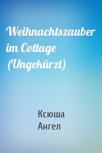 Weihnachtszauber im Cottage (Ungekürzt)