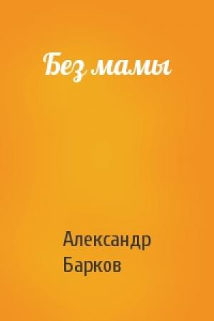 Обложка книги «Без мамы» — Александр Барков