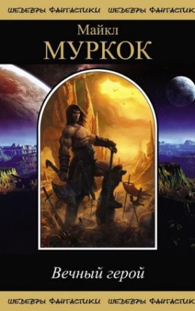 Обложка книги «Вечный Герой (сборник)» — Майкл Муркок