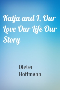 Katja and I, Our Love Our Life Our Story