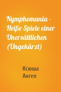 Nymphomania - Heiße Spiele einer Unersättlichen (Ungekürzt)