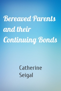 Bereaved Parents and their Continuing Bonds