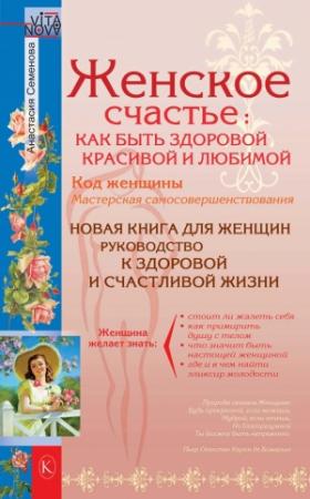 Обложка книги «Женское счастье: Как быть здоровой, красивой и любимой» — Анастасия Семенова