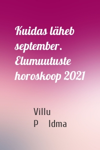 Kuidas läheb september. Elumuutuste horoskoop 2021