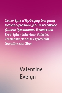 How to Land a Top-Paying Emergency medicine specialists Job: Your Complete Guide to Opportunities, Resumes and Cover Letters, Interviews, Salaries, Promotions, What to Expect From Recruiters and More