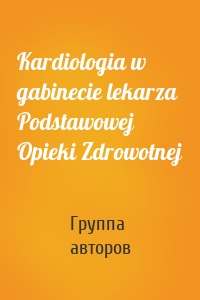 Kardiologia w gabinecie lekarza Podstawowej Opieki Zdrowotnej